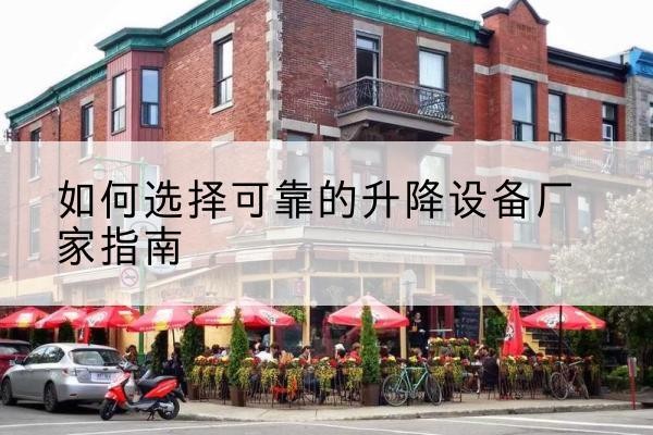 文水电动升降机厂家-如何选择可靠的升降设备厂家指南
